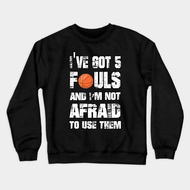 I've Got 5 Fouls And I'm Not Afraid to use them - Funny T-Shirt Crewneck Sweatshirt by Awat1f